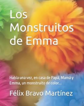 Paperback Los Monstruitos de Emma: Había una vez, en casa de Papá, Mamá y Emma, un monstruito de color... [Spanish] Book