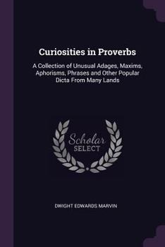Paperback Curiosities in Proverbs: A Collection of Unusual Adages, Maxims, Aphorisms, Phrases and Other Popular Dicta From Many Lands Book