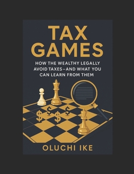 Tax Games: How the Wealthy Legally Avoid Taxes—And What You Can Learn From Them