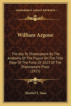 Paperback William Argone: The Key To Shakespeare By The Anatomy Of The Figure On The Title Page Of The Folio Of 1623 Of The Shakespeare Plays (1 Book