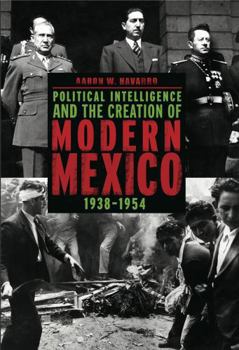 Paperback Political Intelligence and the Creation of Modern Mexico, 1938-1954 Book