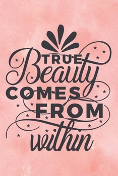 Paperback True Beauty Comes From Within: Special Life Quote Notebook to write in - women and girl, beauty one, pink background Book