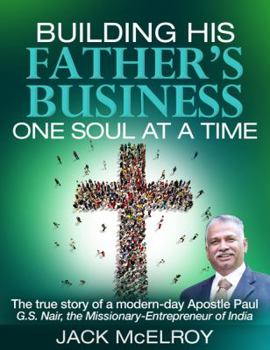 Perfect Paperback Building His Father’s Business One Soul at a Time The true story of a modern-day Apostle Paul G.S. Nair, the Missionary-Entrepreneur of India Book