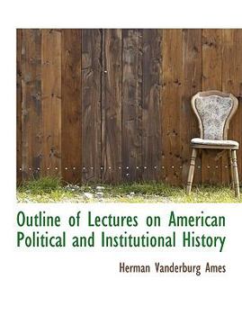 Outline of Lectures on American Political and Institutional History