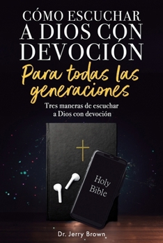 Cómo escuchar a Dios con devoción-Para todas las generaciones: Tres maneras de escuchar a Dios con devoción