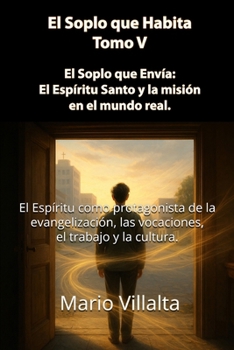 Soplo que Habita, Volumen V: El Soplo que Envía: El Espíritu Santo y la Misión en el Mundo Real (Spanish Edition)