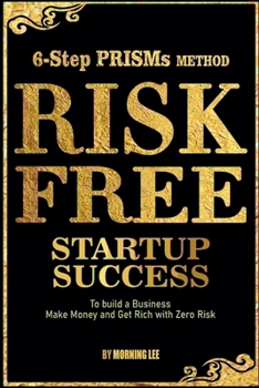 Paperback Risk Free Startup Success 6-Step PRISMs Method Build a Business, Make Money, and Get Rich with Zero Risk Book