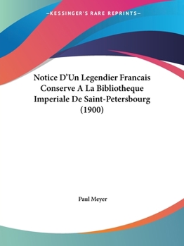 Paperback Notice D'Un Legendier Francais Conserve A La Bibliotheque Imperiale De Saint-Petersbourg (1900) [French] Book