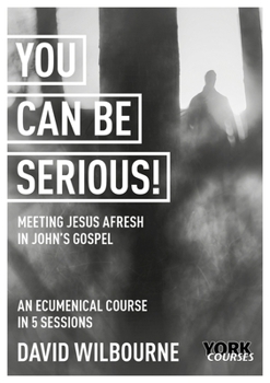 Paperback You Can Be Serious! Meeting Jesus Afresh in John's Gospel: York Courses Book