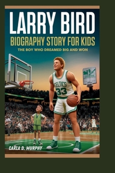 LARRY BIRD BIOGRAPHY STORY FOR KIDS: THE BOY WHO DREAMED BIG AND WON
