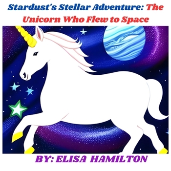 Paperback Stardust's Stellar Adventure: The Unicorn Who Flew to Space Book