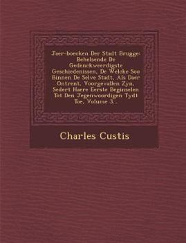 Paperback Jaer-Boecken Der Stadt Brugge: Behelsende de Gedenckweerdigste Geschiedenissen, de Welcke Soo Binnen de Selve Stadt, ALS Daer Ontrent, Voorgevallen Z [Dutch] Book