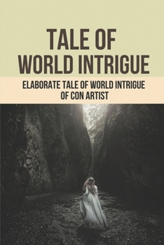 Paperback Tale Of World Intrigue: Elaborate Tale Of World Intrigue Of Con Artist: How Con Artist Fool The Fbi Book