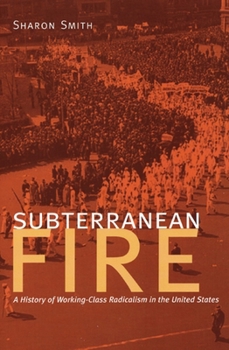Paperback Subterranean Fire: A History of Working-Class Radicalism in the United States Book