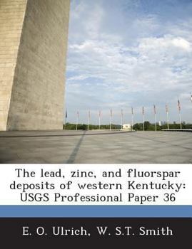 Paperback The Lead, Zinc, and Fluorspar Deposits of Western Kentucky: Usgs Professional Paper 36 Book