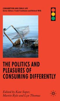 The Politics and Pleasures of Consuming Differently: Better Than Shopping (Consumption and Public Life)
