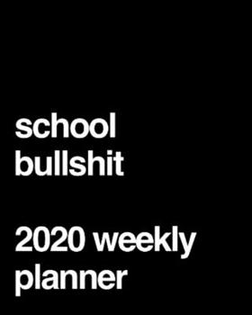 School Bullshit 2020 Weekly Planner: Funny Student Teacher Gag Gift