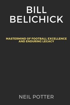 Paperback Bill Belichick: Mastermind of Football Excellence and Enduring Legacy Book