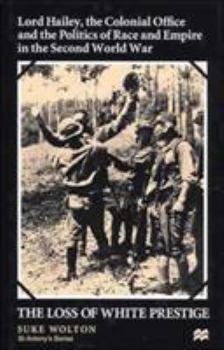 Hardcover Lord Hailey, the Colonial Office and the Politics of Race and Empire in the Seco: The Loss of White Prestige Book