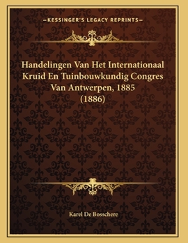Paperback Handelingen Van Het Internationaal Kruid En Tuinbouwkundig Congres Van Antwerpen, 1885 (1886) [Dutch] Book