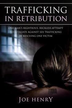 Paperback Trafficking in Retribution: One man's righteous, reckless attempt to retaliate against sex trafficking by rescuing one victim. Book