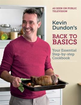 Hardcover Kevin Dundon's Back to Basics: Your Essential Kitchen Bible Book