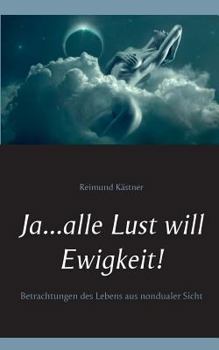 Paperback Ja ... alle Lust will Ewigkeit!: Betrachtungen des Lebens aus nondualer Sicht [German] Book