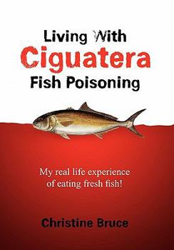 Paperback Living with Ciguatera Fish Poisoning: My Real Life Experience of Eating Fresh Fish! Book