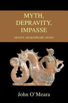 Paperback Myth, Depravity, Impasse: Graves, Shakespeare, Keats Book