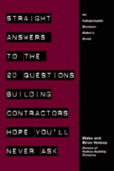 Straight Answers to the 20 Questions Building Contractors Hope You'll Never Ask: A Corporate Decision-maker's Guide to Selecting the Right Contractor for Your Construction Project