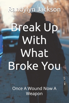 Paperback Break Up With What Broke You: Once A Wound Now A Weapon Book
