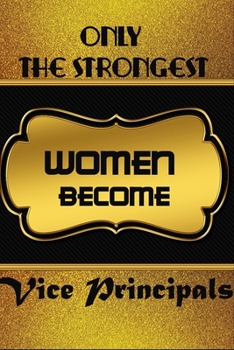 Paperback Only The Strongest Women Become Vice Principals: Notebook Gift Journal For Vice Principals To Write In Gift For Mother's Day gift, daughter, granddaug Book