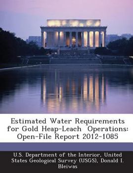 Paperback Estimated Water Requirements for Gold Heap-Leach Operations: Open-File Report 2012-1085 Book