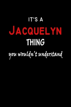 It's a  Jacquelyn  Thing You Wouldn't Understandl: Jacquelyn First Name Personalized Journal 6x9 Notebook, Wide Ruled (Lined) blank pages, Funny Cover for Girls and Women, Red White Text on Black