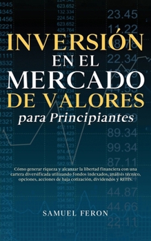 Inversión en el mercado de valores para principiantes: Cómo generar riqueza y alcanzar la libertad financiera con una cartera diversificada utilizando ... de Valores y Bienes Raíc) (Spanish Edition)