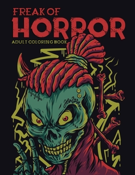 Paperback Freak of Horror Adult Coloring Book: An Adults Featuring Scary Creatures, Horror Ghost, Terrifying Monsters, Evil Women, Dark Fantasy Creatures, Gothi Book