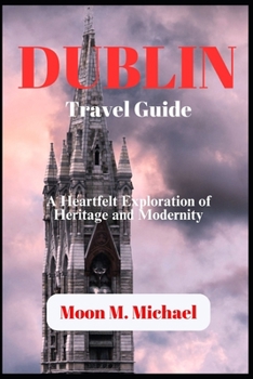 Paperback DUBLIN Travel Guide: A Heartfelt Exploration of Heritage and Modernity Book