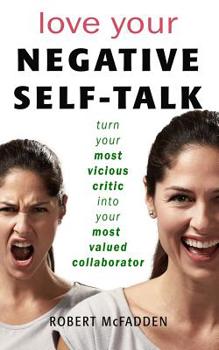 Paperback Love Your Negative Self-Talk: practical ways to turn your most vicious critic into your most valued collaborator Book