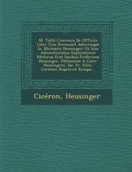 Paperback M. Tullii Ciceronis de Officiis Libri Tres Recensuit Adiectisque IO. Michaelis Heusingeri Et Suis Adnotationibus Explicatiores Editurus Erat Iacobus F [Latin] Book
