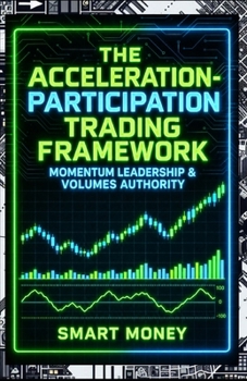 Paperback The Acceleration-Participation Trading Framework: Momentum Leadership & Volumes Authority Book