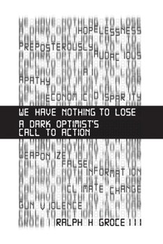 Paperback We Have Nothing to Lose: A Dark Optimist's Call to Action Book