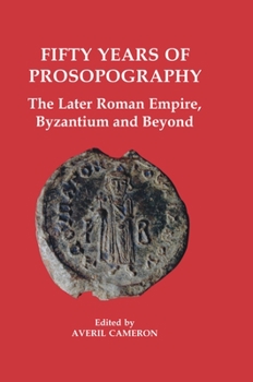 Hardcover Fifty Years of Prosopography: The Later Roman Empire, Byzantium and Beyond Book