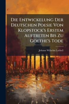 Paperback Die Entwickelung Der Deutschen Poesie Von Klopstock's Erstem Auftreten Bis Zu Goethe's Tode: Vorlesungen, Gehalten Zu Bonn Im Winter 1854... [German] Book