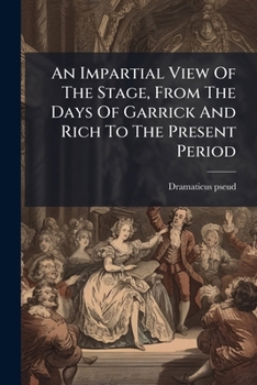Paperback An Impartial View Of The Stage, From The Days Of Garrick And Rich To The Present Period [Afrikaans] Book