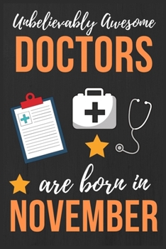 Unbelievably Awesome Doctors Are Born In November: Doctor Birthday Gift, Medical Doctor gift idea. Doctor Notebook Journal Diary, great for Birthdays ... lined journal Thank You gift for doctor