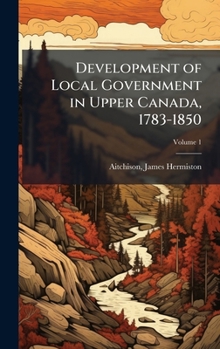 Hardcover Development of Local Government in Upper Canada, 1783-1850 Book