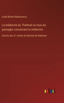 Hardcover La médecine du Thalmud ou tous les passages concernant la médecine: Extraits des 21 traités du thalmud de Babylone [French] Book