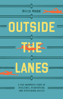 Outside the Lanes: A Pro Swimmer's Story of Redefining Success Beyond the Pool