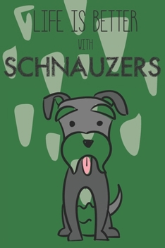Life Is Better With Schnauzers: Cute Schnauzer Dog Lover Journal / Notebook / Diary Perfect for Birthday Card Present or Christmas Gift Support Mans Best Friend and The Greatest Pets In The World
