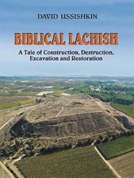 Hardcover Biblical Lachish: A Tale of Construction, Destruction, Excavation and Restoration Book